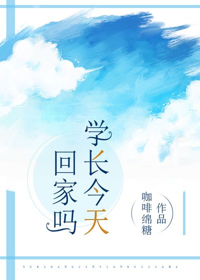 学长今天回家吗？/敢吗？到我怀里来（校园）